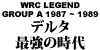 WRC LEGEND GROUP A 1987 ~ 1989 デルタ最強の時代